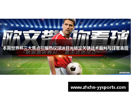 本周世界杯三大焦点引爆热议球迷目光锁定关键战术裁判与球星表现