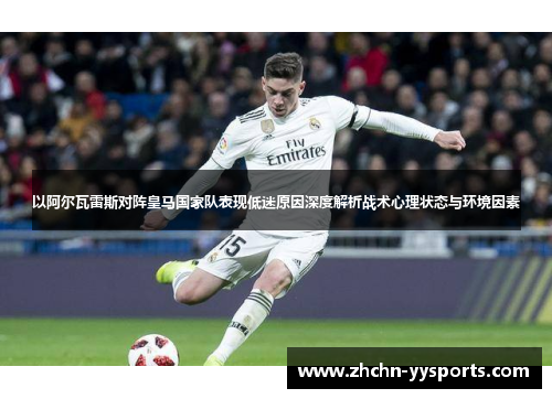 以阿尔瓦雷斯对阵皇马国家队表现低迷原因深度解析战术心理状态与环境因素