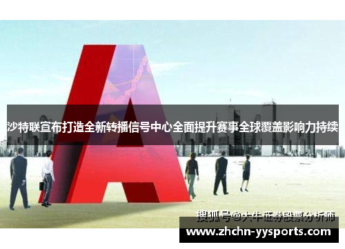 沙特联宣布打造全新转播信号中心全面提升赛事全球覆盖影响力持续